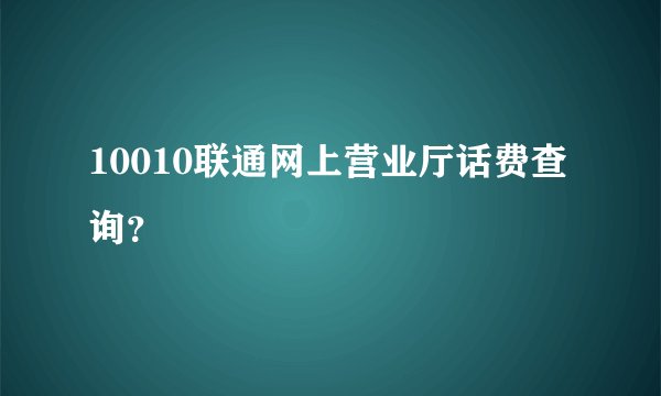 10010联通网上营业厅话费查询?