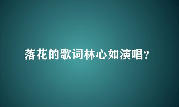 落花的歌词林心如演唱?