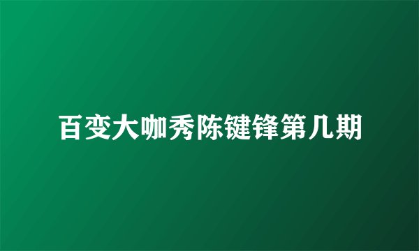 百变大咖秀陈键锋第几期