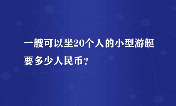 一艘可以坐20个人的小型游艇要多少人民币？