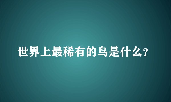 世界上最稀有的鸟是什么？
