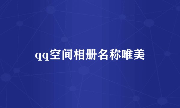 qq空间相册名称唯美