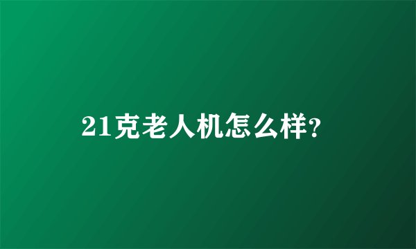 21克老人机怎么样？