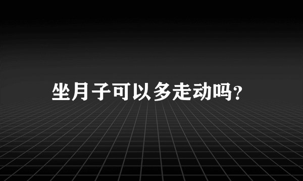 坐月子可以多走动吗？