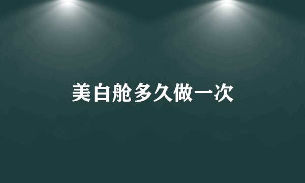 美白舱多久做一次