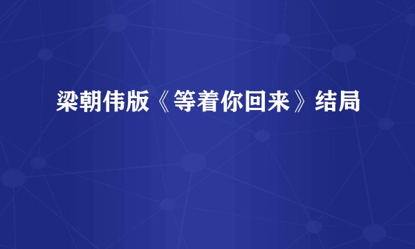 梁朝伟版《等着你回来》结局