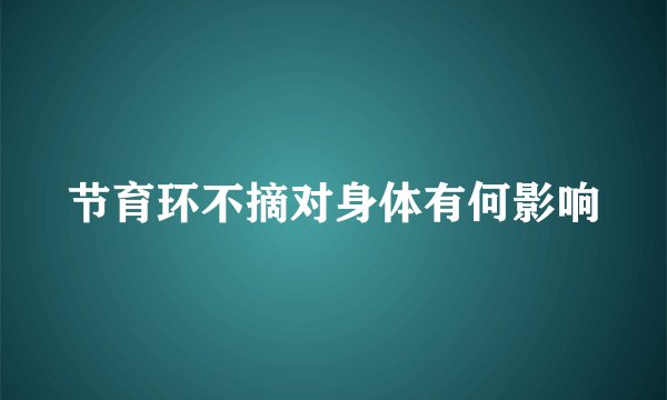 节育环不摘对身体有何影响