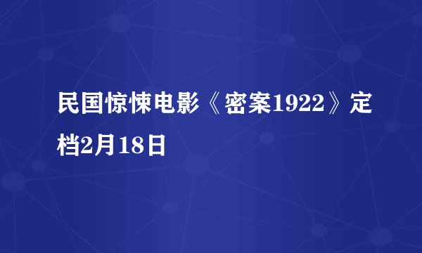 民国惊悚电影《密案1922》定档2月18日