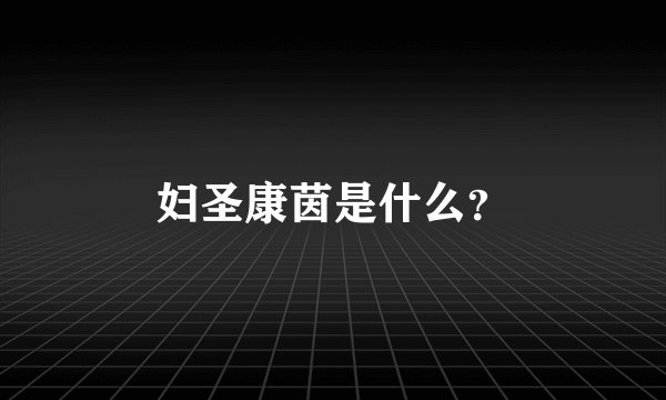 妇圣康茵是什么？