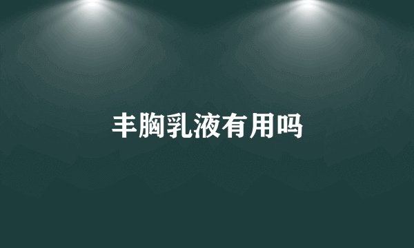 丰胸乳液有用吗