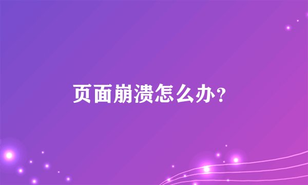页面崩溃怎么办？