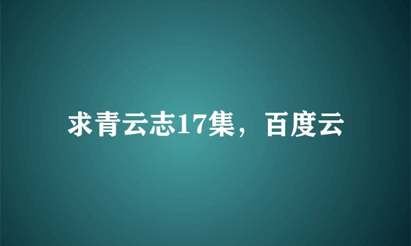求青云志17集，百度云