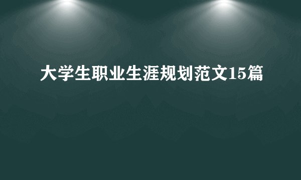 大学生职业生涯规划范文15篇