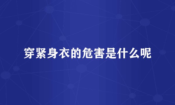 穿紧身衣的危害是什么呢
