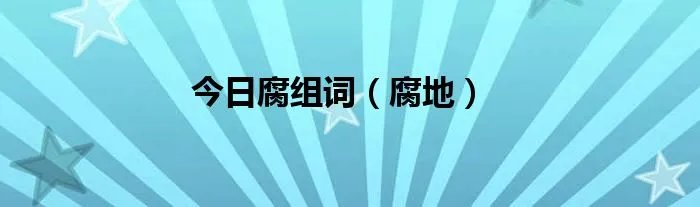 今日腐组词（腐地）