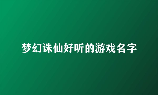 梦幻诛仙好听的游戏名字