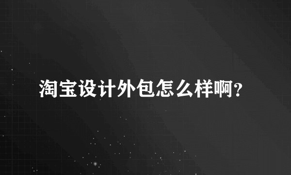淘宝设计外包怎么样啊？