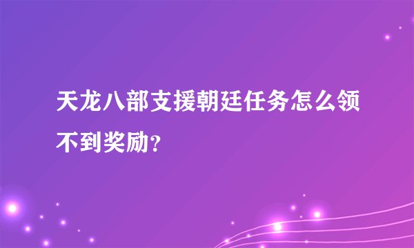 天龙八部支援朝廷任务怎么领不到奖励？