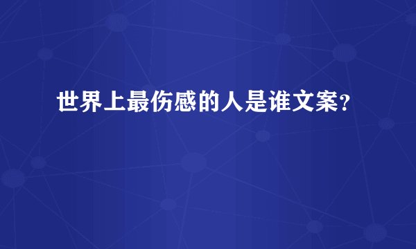 世界上最伤感的人是谁文案?