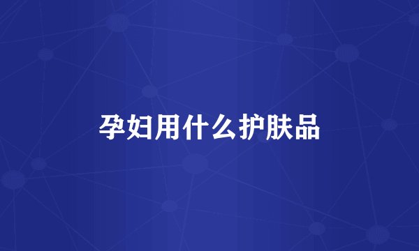 孕妇用什么护肤品