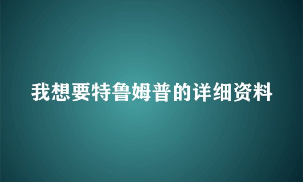 我想要特鲁姆普的详细资料