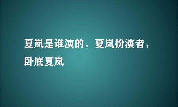 夏岚是谁演的，夏岚扮演者，卧底夏岚