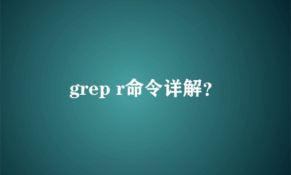 grep r命令详解？