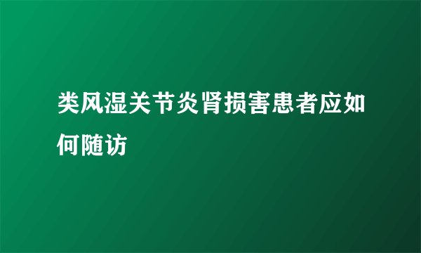 类风湿关节炎肾损害患者应如何随访