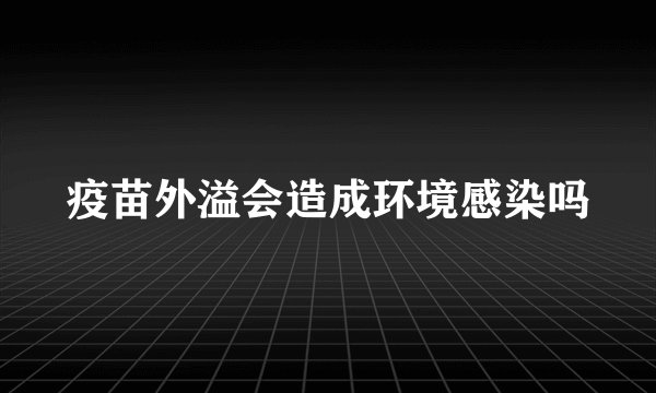 疫苗外溢会造成环境感染吗