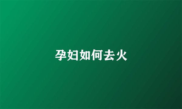 孕妇如何去火