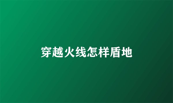 穿越火线怎样盾地