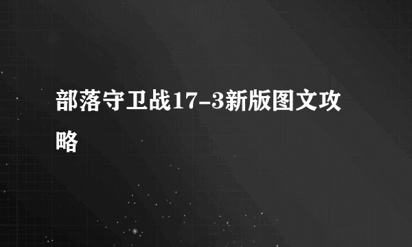 部落守卫战17-3新版图文攻略