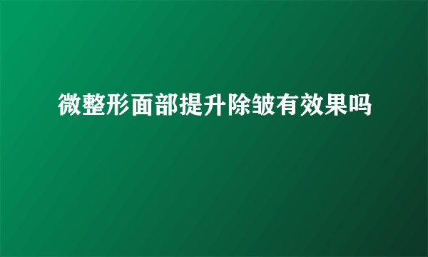 微整形面部提升除皱有效果吗