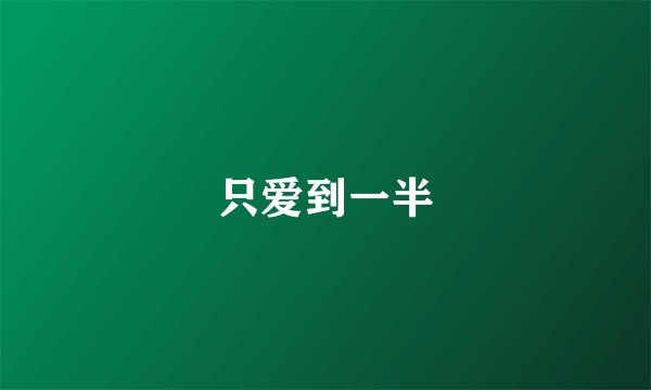 只爱到一半