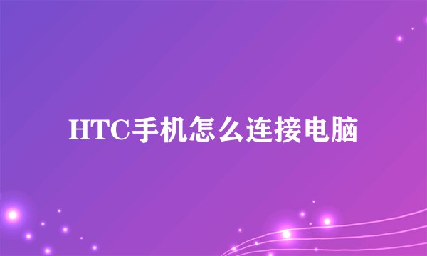 HTC手机怎么连接电脑