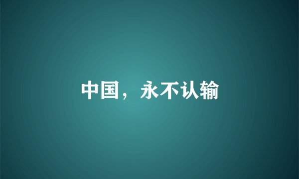 中国,永不认输