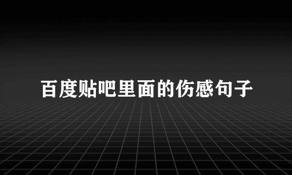 百度贴吧里面的伤感句子