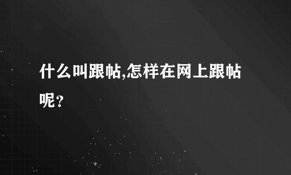 什么叫跟帖,怎样在网上跟帖呢？