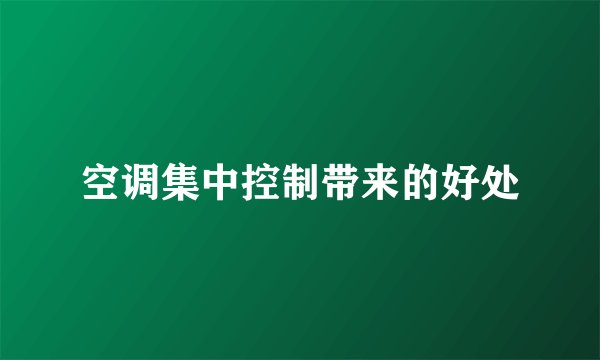 空调集中控制带来的好处