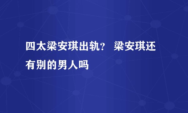 四太梁安琪出轨？ 梁安琪还有别的男人吗