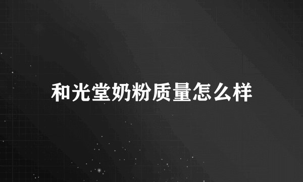 和光堂奶粉质量怎么样