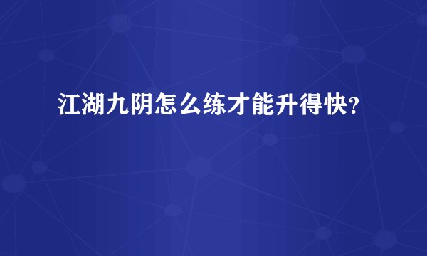 江湖九阴怎么练才能升得快？