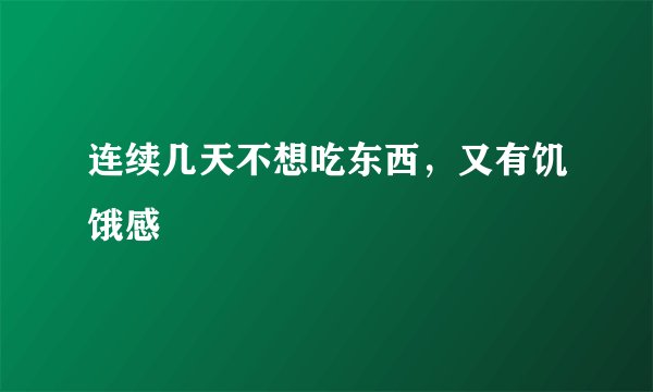 连续几天不想吃东西，又有饥饿感