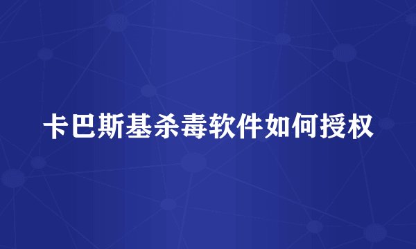 卡巴斯基杀毒软件如何授权