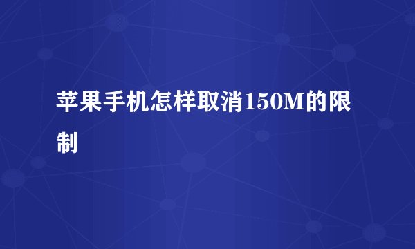 苹果手机怎样取消150M的限制