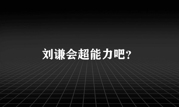 刘谦会超能力吧?