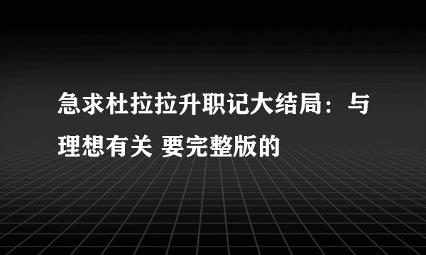 急求杜拉拉升职记大结局：与理想有关 要完整版的