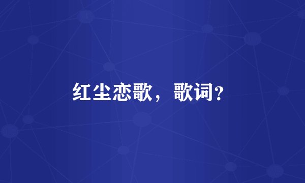 红尘恋歌,歌词?