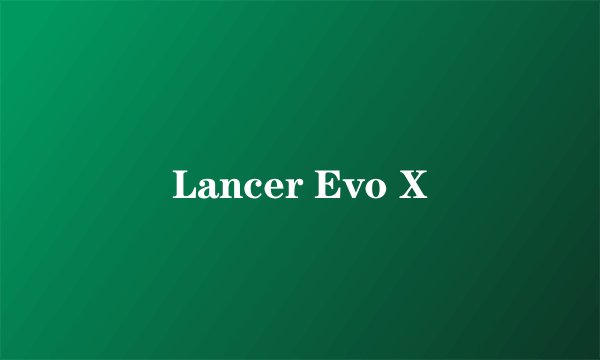 Lancer Evo X