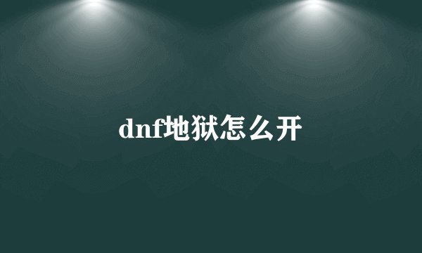 dnf地狱怎么开